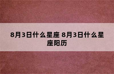 8月3日什么星座 8月3日什么星座阳历